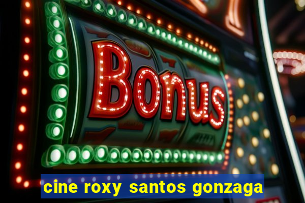 cine roxy santos gonzaga